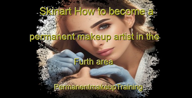 Skinart How to become a permanent makeup artist in the Furth area | PermanentmakeupTraining | PermanentmakeupClasses | SkinartTraining-Germany