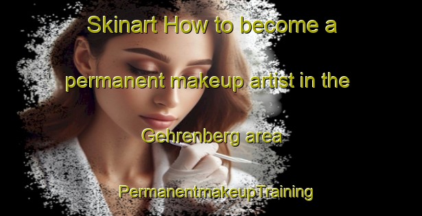 Skinart How to become a permanent makeup artist in the Gehrenberg area | PermanentmakeupTraining | PermanentmakeupClasses | SkinartTraining-Germany