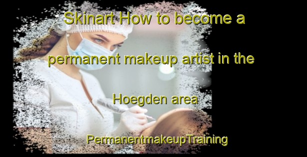 Skinart How to become a permanent makeup artist in the Hoegden area | PermanentmakeupTraining | PermanentmakeupClasses | SkinartTraining-Germany