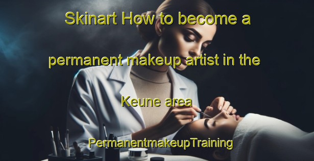 Skinart How to become a permanent makeup artist in the Keune area | PermanentmakeupTraining | PermanentmakeupClasses | SkinartTraining-Germany