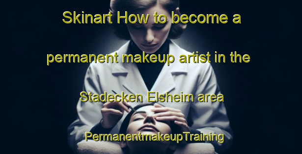 Skinart How to become a permanent makeup artist in the Stadecken Elsheim area | PermanentmakeupTraining | PermanentmakeupClasses | SkinartTraining-Germany