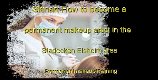 Skinart How to become a permanent makeup artist in the Stadecken Elsheim area | PermanentmakeupTraining | PermanentmakeupClasses | SkinartTraining-Germany