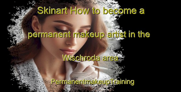 Skinart How to become a permanent makeup artist in the Wischroda area | PermanentmakeupTraining | PermanentmakeupClasses | SkinartTraining-Germany