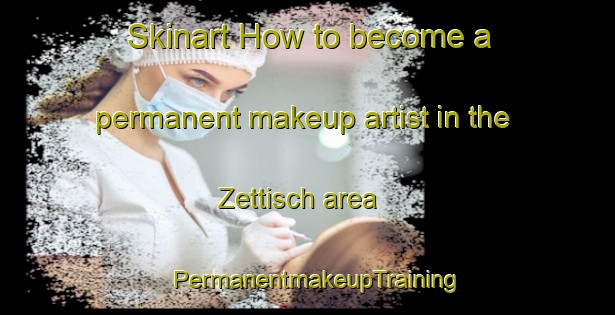 Skinart How to become a permanent makeup artist in the Zettisch area | PermanentmakeupTraining | PermanentmakeupClasses | SkinartTraining-Germany