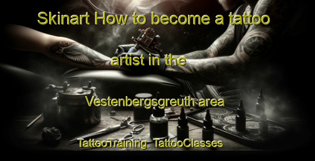 Skinart How to become a tattoo artist in the Vestenbergsgreuth area | TattooTraining | TattooClasses | SkinartTraining-Germany
