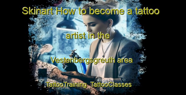 Skinart How to become a tattoo artist in the Vestenbergsgreuth area | TattooTraining | TattooClasses | SkinartTraining-Germany