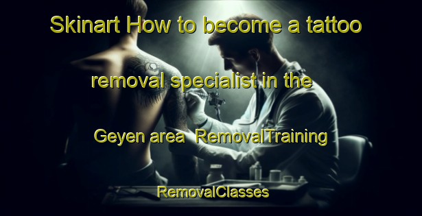 Skinart How to become a tattoo removal specialist in the Geyen area | RemovalTraining | RemovalClasses | SkinartTraining-Germany
