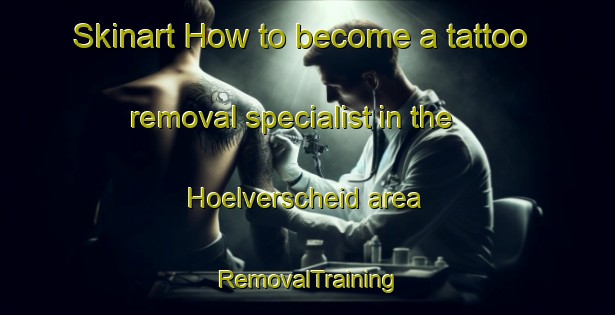 Skinart How to become a tattoo removal specialist in the Hoelverscheid area | RemovalTraining | RemovalClasses | SkinartTraining-Germany