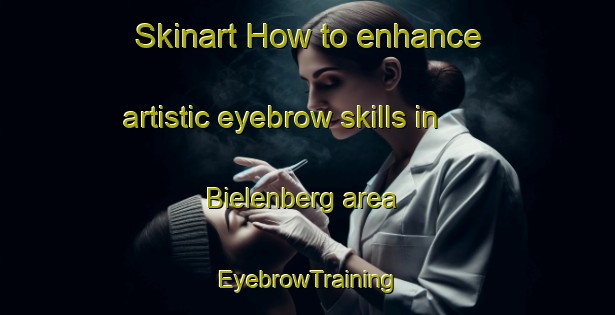 Skinart How to enhance artistic eyebrow skills in Bielenberg area | EyebrowTraining | EyebrowClasses | SkinartTraining-Germany