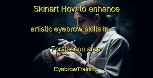 Skinart How to enhance artistic eyebrow skills in Forstseeon area | EyebrowTraining | EyebrowClasses | SkinartTraining-Germany