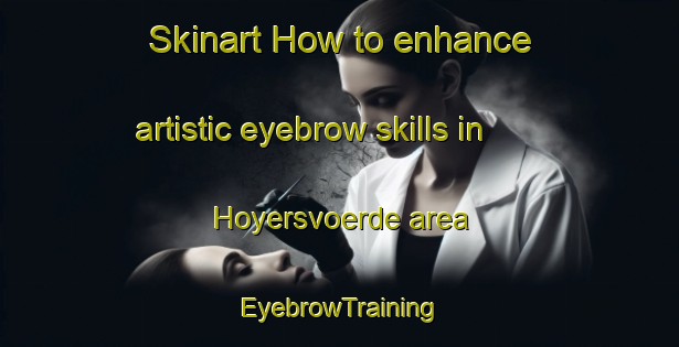 Skinart How to enhance artistic eyebrow skills in Hoyersvoerde area | EyebrowTraining | EyebrowClasses | SkinartTraining-Germany