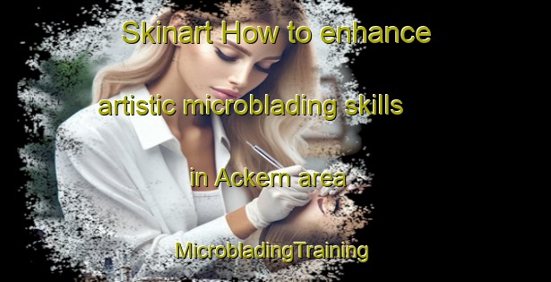 Skinart How to enhance artistic microblading skills in Ackern area | #MicrobladingTraining #MicrobladingClasses #SkinartTraining-Germany