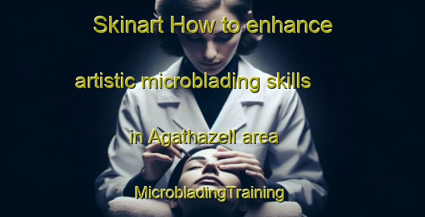 Skinart How to enhance artistic microblading skills in Agathazell area | #MicrobladingTraining #MicrobladingClasses #SkinartTraining-Germany