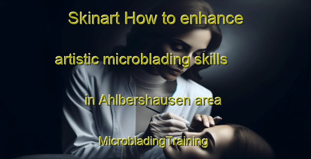 Skinart How to enhance artistic microblading skills in Ahlbershausen area | #MicrobladingTraining #MicrobladingClasses #SkinartTraining-Germany