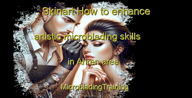 Skinart How to enhance artistic microblading skills in Ahren area | #MicrobladingTraining #MicrobladingClasses #SkinartTraining-Germany