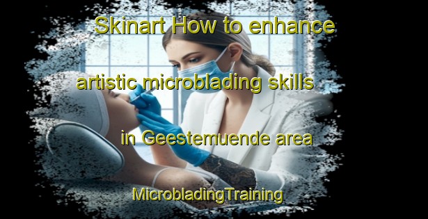 Skinart How to enhance artistic microblading skills in Geestemuende area | MicrobladingTraining | MicrobladingClasses | SkinartTraining-Germany