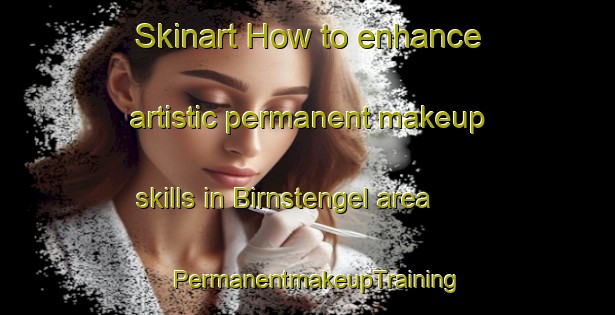 Skinart How to enhance artistic permanent makeup skills in Birnstengel area | PermanentmakeupTraining | PermanentmakeupClasses | SkinartTraining-Germany