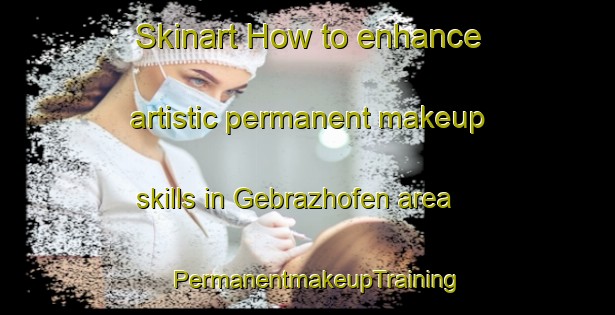 Skinart How to enhance artistic permanent makeup skills in Gebrazhofen area | PermanentmakeupTraining | PermanentmakeupClasses | SkinartTraining-Germany