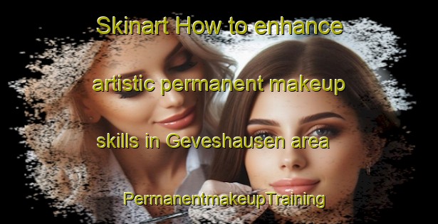 Skinart How to enhance artistic permanent makeup skills in Geveshausen area | PermanentmakeupTraining | PermanentmakeupClasses | SkinartTraining-Germany
