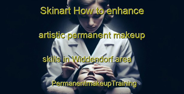 Skinart How to enhance artistic permanent makeup skills in Widdendorf area | PermanentmakeupTraining | PermanentmakeupClasses | SkinartTraining-Germany
