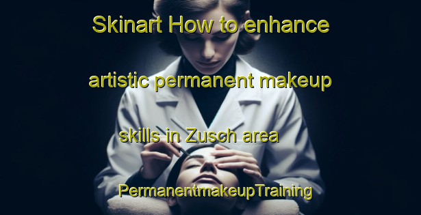 Skinart How to enhance artistic permanent makeup skills in Zusch area | PermanentmakeupTraining | PermanentmakeupClasses | SkinartTraining-Germany