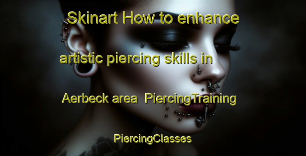 Skinart How to enhance artistic piercing skills in Aerbeck area | #PiercingTraining #PiercingClasses #SkinartTraining-Germany