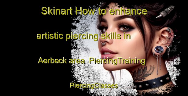 Skinart How to enhance artistic piercing skills in Aerbeck area | #PiercingTraining #PiercingClasses #SkinartTraining-Germany