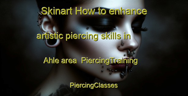 Skinart How to enhance artistic piercing skills in Ahle area | #PiercingTraining #PiercingClasses #SkinartTraining-Germany