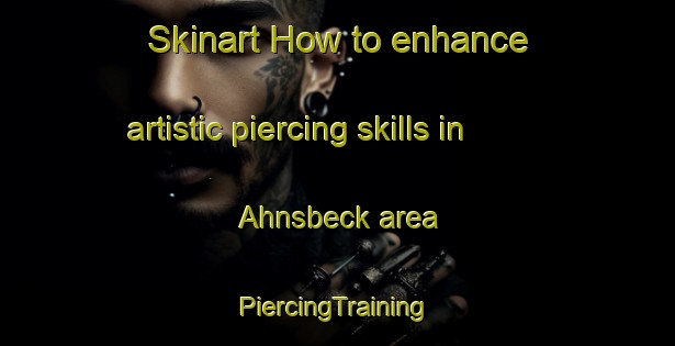 Skinart How to enhance artistic piercing skills in Ahnsbeck area | #PiercingTraining #PiercingClasses #SkinartTraining-Germany