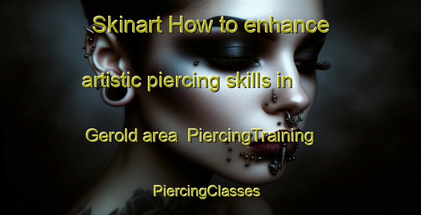 Skinart How to enhance artistic piercing skills in Gerold area | PiercingTraining | PiercingClasses | SkinartTraining-Germany