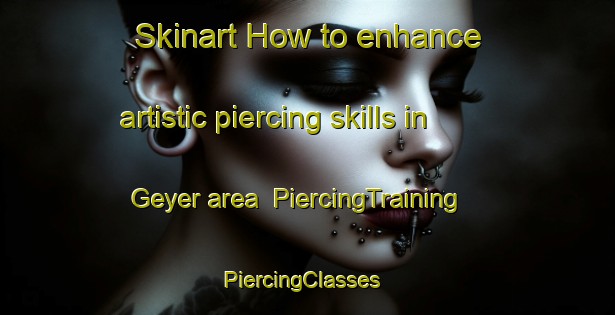 Skinart How to enhance artistic piercing skills in Geyer area | PiercingTraining | PiercingClasses | SkinartTraining-Germany
