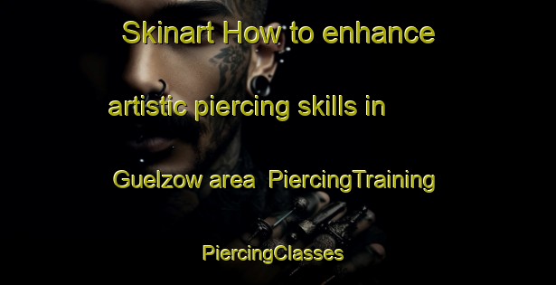 Skinart How to enhance artistic piercing skills in Guelzow area | PiercingTraining | PiercingClasses | SkinartTraining-Germany