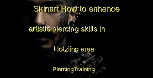 Skinart How to enhance artistic piercing skills in Hotzling area | PiercingTraining | PiercingClasses | SkinartTraining-Germany