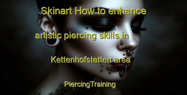 Skinart How to enhance artistic piercing skills in Kettenhofstetten area | PiercingTraining | PiercingClasses | SkinartTraining-Germany