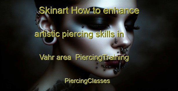 Skinart How to enhance artistic piercing skills in Vahr area | PiercingTraining | PiercingClasses | SkinartTraining-Germany