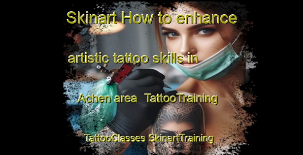 Skinart How to enhance artistic tattoo skills in Achen area | #TattooTraining #TattooClasses #SkinartTraining-Germany