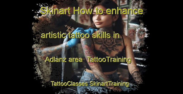 Skinart How to enhance artistic tattoo skills in Adlanz area | #TattooTraining #TattooClasses #SkinartTraining-Germany