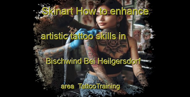 Skinart How to enhance artistic tattoo skills in Bischwind Bei Heilgersdorf area | TattooTraining | TattooClasses | SkinartTraining-Germany