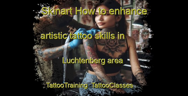 Skinart How to enhance artistic tattoo skills in Luchtenberg area | TattooTraining | TattooClasses | SkinartTraining-Germany