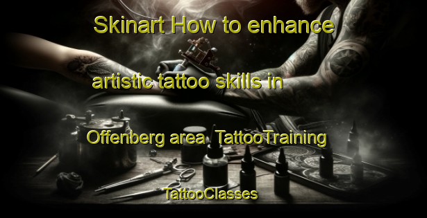 Skinart How to enhance artistic tattoo skills in Offenberg area | TattooTraining | TattooClasses | SkinartTraining-Germany