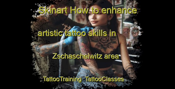 Skinart How to enhance artistic tattoo skills in Zschaschelwitz area | TattooTraining | TattooClasses | SkinartTraining-Germany