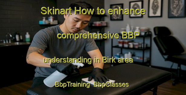 Skinart How to enhance comprehensive BBP understanding in Birk area | BbpTraining | BbpClasses | SkinartTraining-Germany