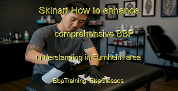 Skinart How to enhance comprehensive BBP understanding in Furnheim area | BbpTraining | BbpClasses | SkinartTraining-Germany