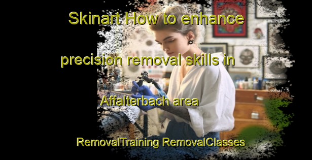 Skinart How to enhance precision removal skills in Affalterbach area | #RemovalTraining #RemovalClasses #SkinartTraining-Germany