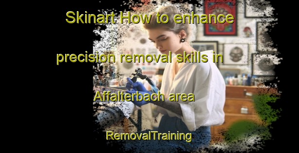Skinart How to enhance precision removal skills in Affalterbach area | RemovalTraining | RemovalClasses | SkinartTraining-Germany