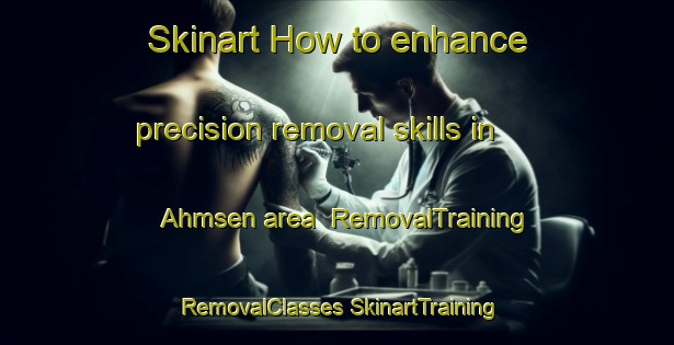 Skinart How to enhance precision removal skills in Ahmsen area | #RemovalTraining #RemovalClasses #SkinartTraining-Germany