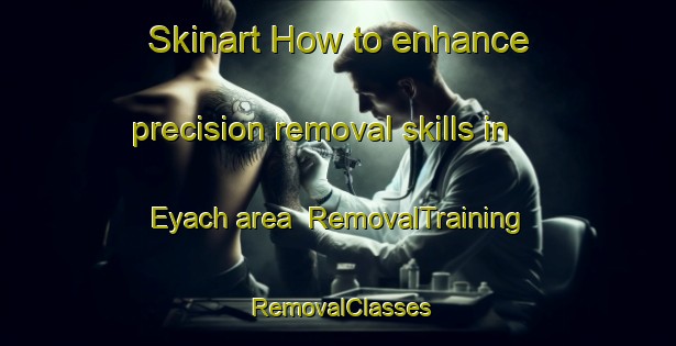 Skinart How to enhance precision removal skills in Eyach area | RemovalTraining | RemovalClasses | SkinartTraining-Germany
