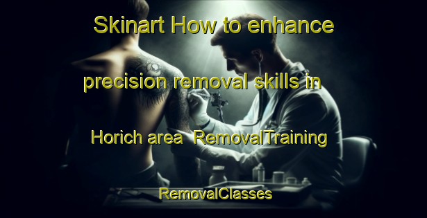 Skinart How to enhance precision removal skills in Horich area | RemovalTraining | RemovalClasses | SkinartTraining-Germany