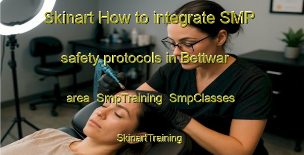 Skinart How to integrate SMP safety protocols in Bettwar area | SmpTraining | SmpClasses | SkinartTraining-Germany