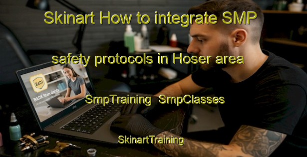 Skinart How to integrate SMP safety protocols in Hoser area | SmpTraining | SmpClasses | SkinartTraining-Germany